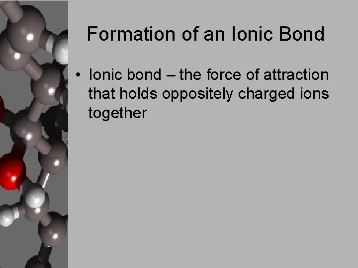 Formation of an Ionic Bond • Ionic bond – the force of attraction that