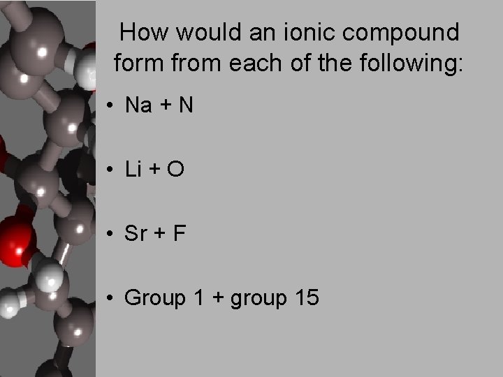 How would an ionic compound form from each of the following: • Na +