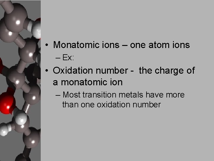  • Monatomic ions – one atom ions – Ex: • Oxidation number -