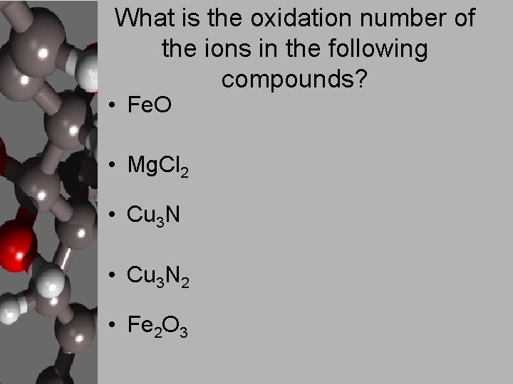 What is the oxidation number of the ions in the following compounds? • Fe.