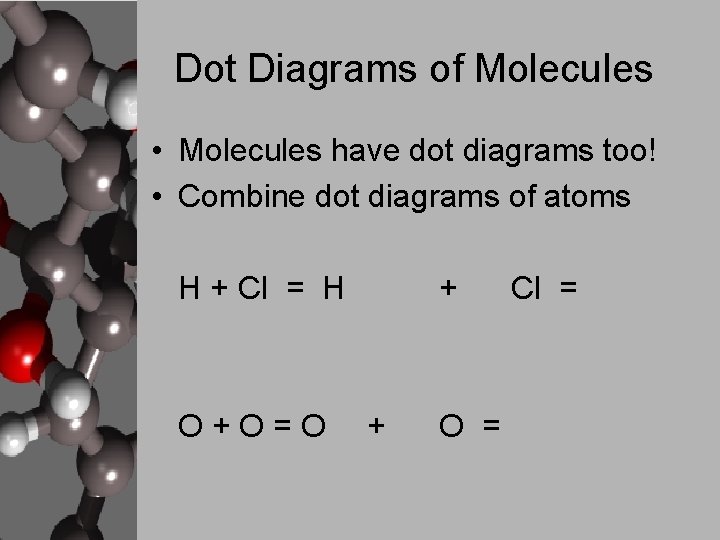 Dot Diagrams of Molecules • Molecules have dot diagrams too! • Combine dot diagrams