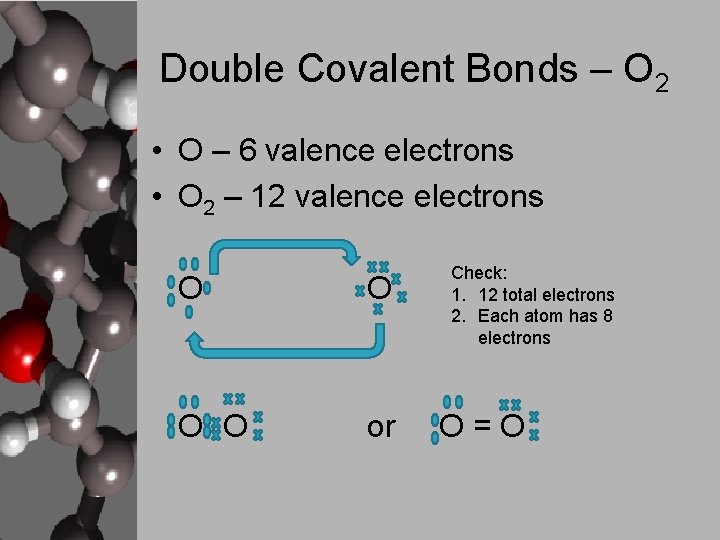 Double Covalent Bonds – O 2 • O – 6 valence electrons • O