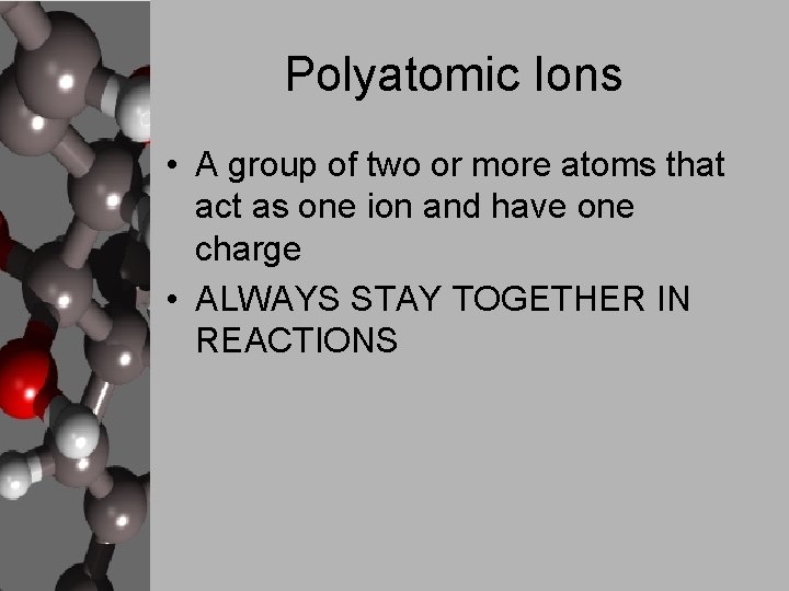 Polyatomic Ions • A group of two or more atoms that act as one