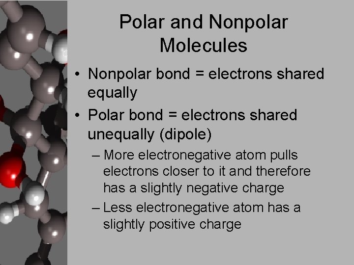 Polar and Nonpolar Molecules • Nonpolar bond = electrons shared equally • Polar bond