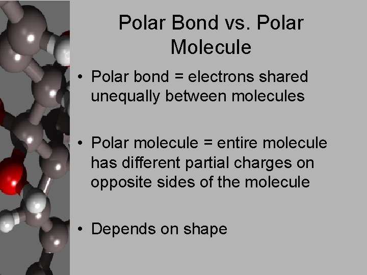 Polar Bond vs. Polar Molecule • Polar bond = electrons shared unequally between molecules