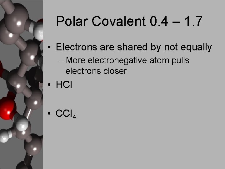 Polar Covalent 0. 4 – 1. 7 • Electrons are shared by not equally