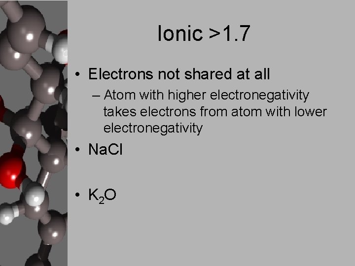 Ionic >1. 7 • Electrons not shared at all – Atom with higher electronegativity