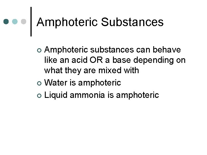 Amphoteric Substances Amphoteric substances can behave like an acid OR a base depending on