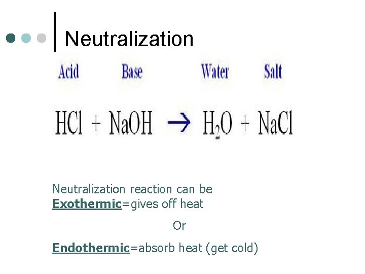 Neutralization reaction can be Exothermic=gives off heat Or Endothermic=absorb heat (get cold) 