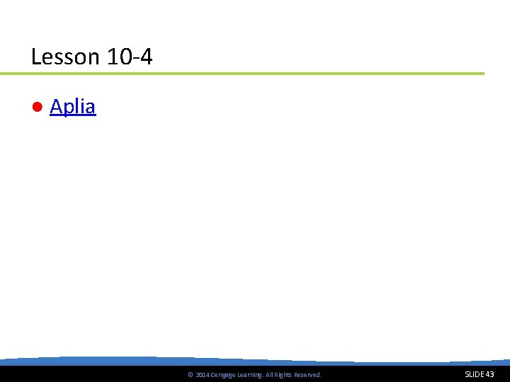 Lesson 10 -4 ● Aplia © 2014 Cengage Learning. All Rights Reserved. SLIDE 43