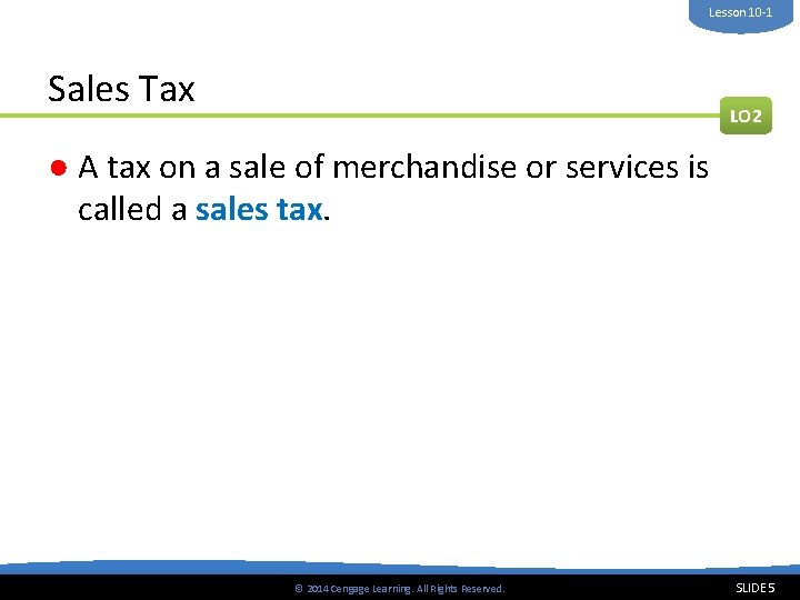 Lesson 10 -1 Sales Tax LO 2 ● A tax on a sale of
