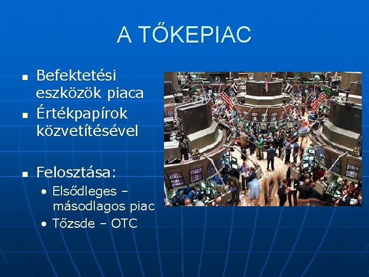 A TŐKEPIAC n n n Befektetési eszközök piaca Értékpapírok közvetítésével Felosztása: • Elsődleges –