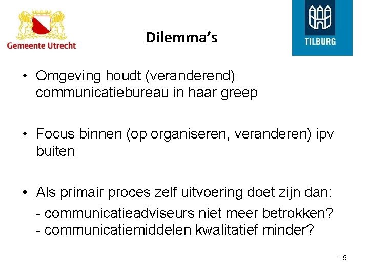 Dilemma’s • Omgeving houdt (veranderend) communicatiebureau in haar greep • Focus binnen (op organiseren,