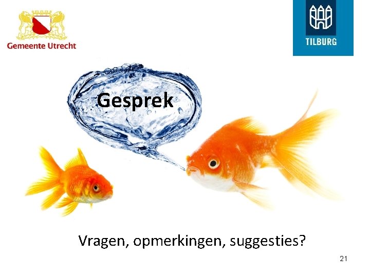 Gesprek Vragen, opmerkingen, suggesties? 21 