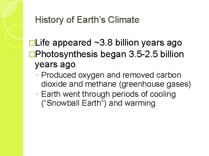 History of Earth’s Climate �Life appeared ~3. 8 billion years ago �Photosynthesis began 3.