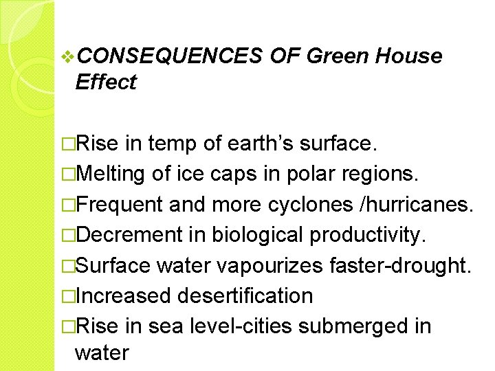 v. CONSEQUENCES OF Green House Effect �Rise in temp of earth’s surface. �Melting of