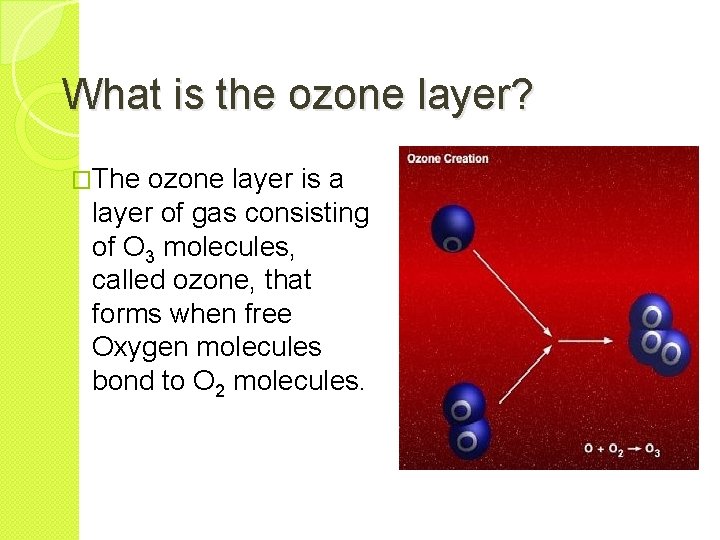 What is the ozone layer? �The ozone layer is a layer of gas consisting
