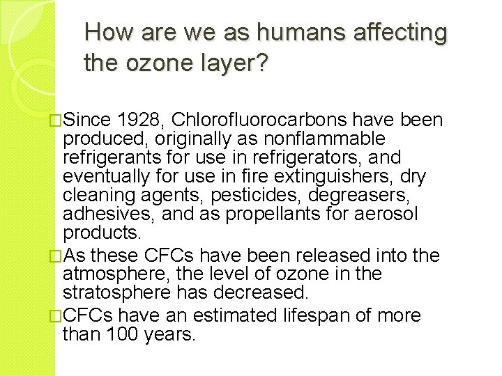 How are we as humans affecting the ozone layer? �Since 1928, Chlorofluorocarbons have been