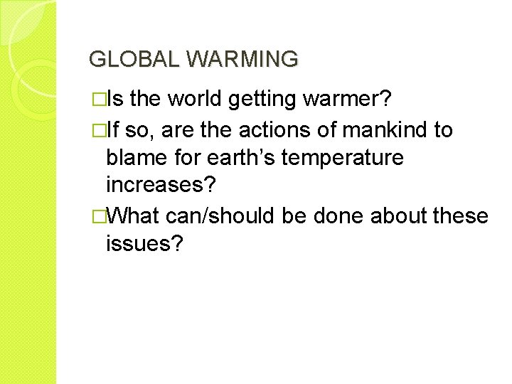 GLOBAL WARMING �Is the world getting warmer? �If so, are the actions of mankind