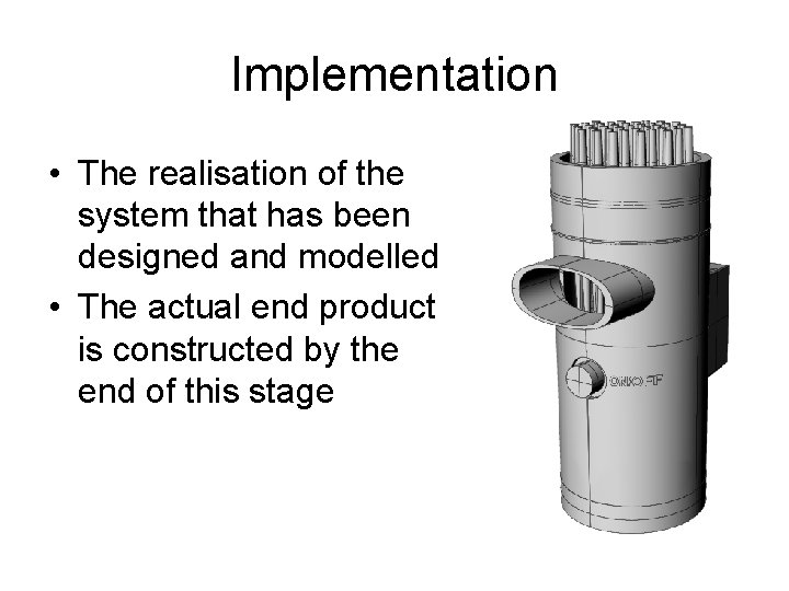 Implementation • The realisation of the system that has been designed and modelled •