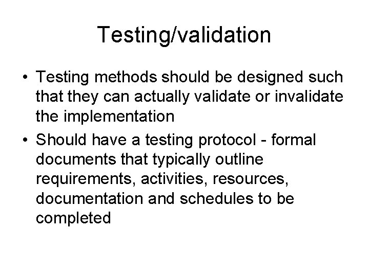 Testing/validation • Testing methods should be designed such that they can actually validate or