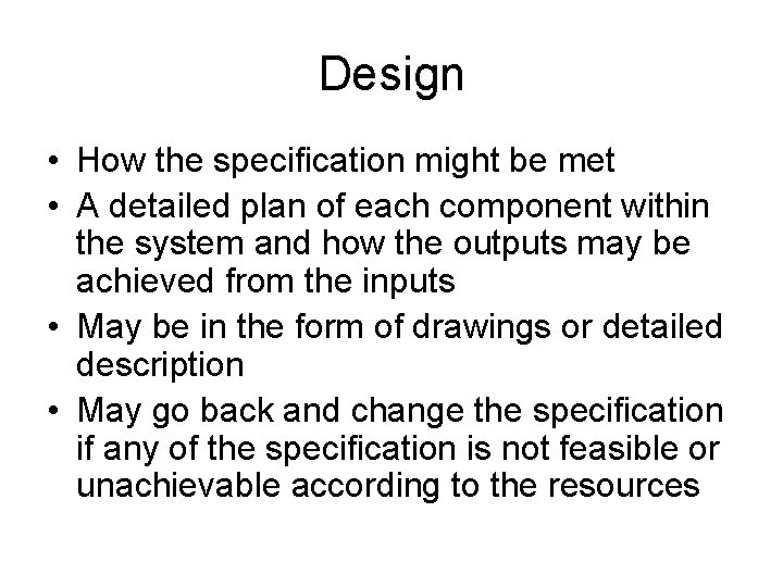 Design • How the specification might be met • A detailed plan of each