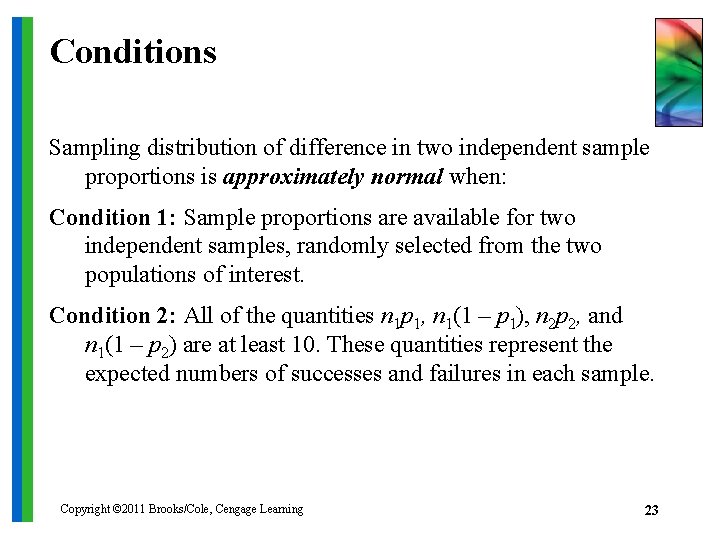 Conditions Sampling distribution of difference in two independent sample proportions is approximately normal when: