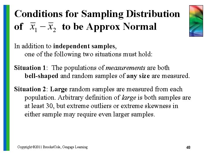 Conditions for Sampling Distribution of to be Approx Normal In addition to independent samples,