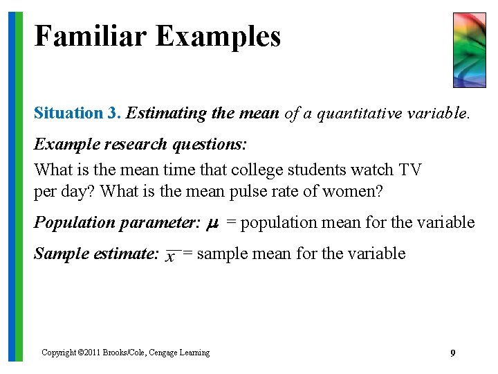 Familiar Examples Situation 3. Estimating the mean of a quantitative variable. Example research questions: