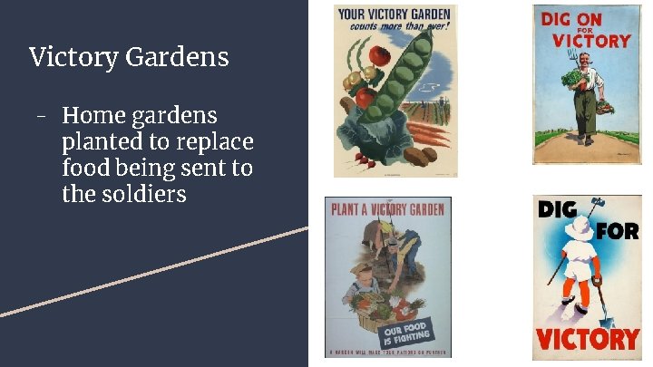 Victory Gardens - Home gardens planted to replace food being sent to the soldiers