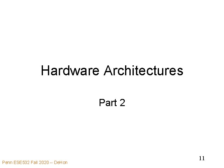 Hardware Architectures Part 2 Penn ESE 532 Fall 2020 -- De. Hon 11 