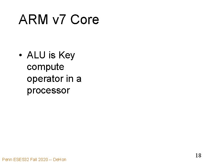 ARM v 7 Core • ALU is Key compute operator in a processor Penn