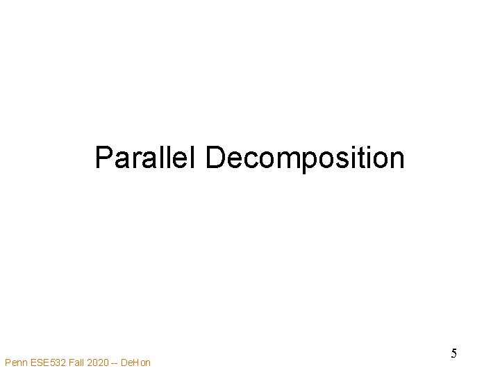 Parallel Decomposition Penn ESE 532 Fall 2020 -- De. Hon 5 