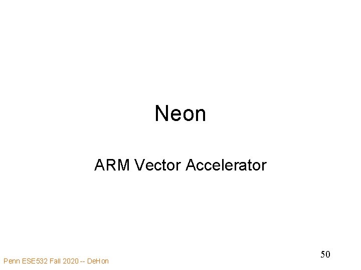 Neon ARM Vector Accelerator Penn ESE 532 Fall 2020 -- De. Hon 50 