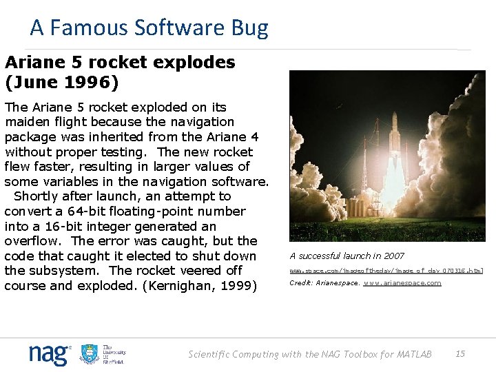 A Famous Software Bug Ariane 5 rocket explodes (June 1996) The Ariane 5 rocket