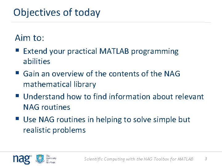 Objectives of today Aim to: § Extend your practical MATLAB programming abilities § Gain