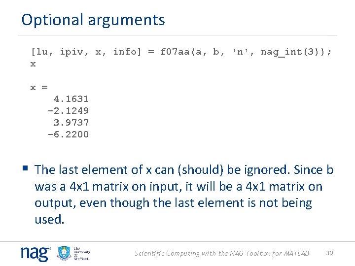 Optional arguments [lu, ipiv, x, info] = f 07 aa(a, b, 'n', nag_int(3)); x