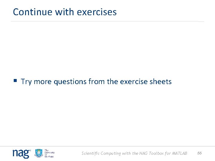 Continue with exercises § Try more questions from the exercise sheets Scientific Computing with