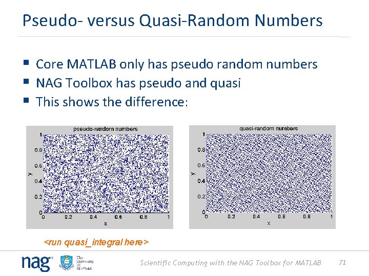 Pseudo- versus Quasi-Random Numbers § Core MATLAB only has pseudo random numbers § NAG