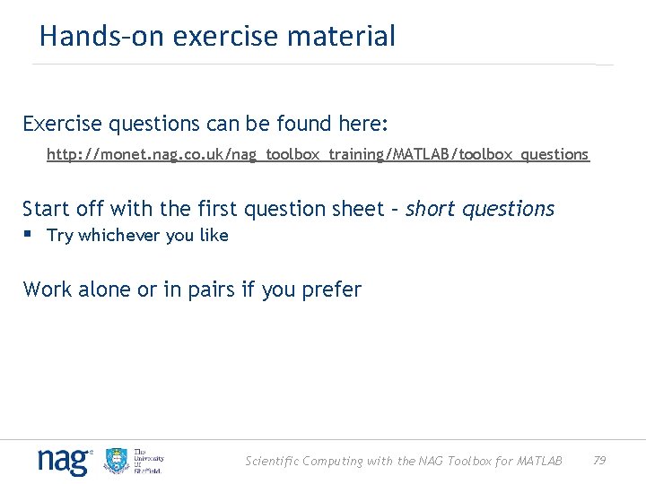 Hands-on exercise material Exercise questions can be found here: http: //monet. nag. co. uk/nag_toolbox_training/MATLAB/toolbox_questions