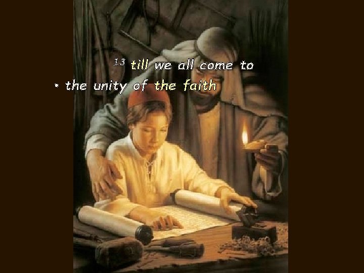 till we all come to • the unity of the faith 13 