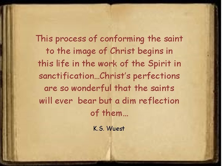 This process of conforming the saint to the image of Christ begins in this