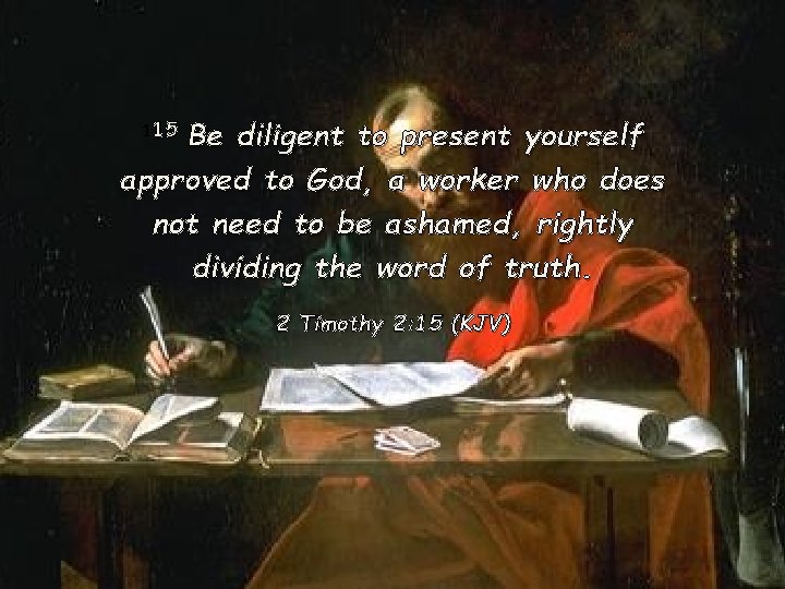 Be diligent to present yourself approved to God, a worker who does not need