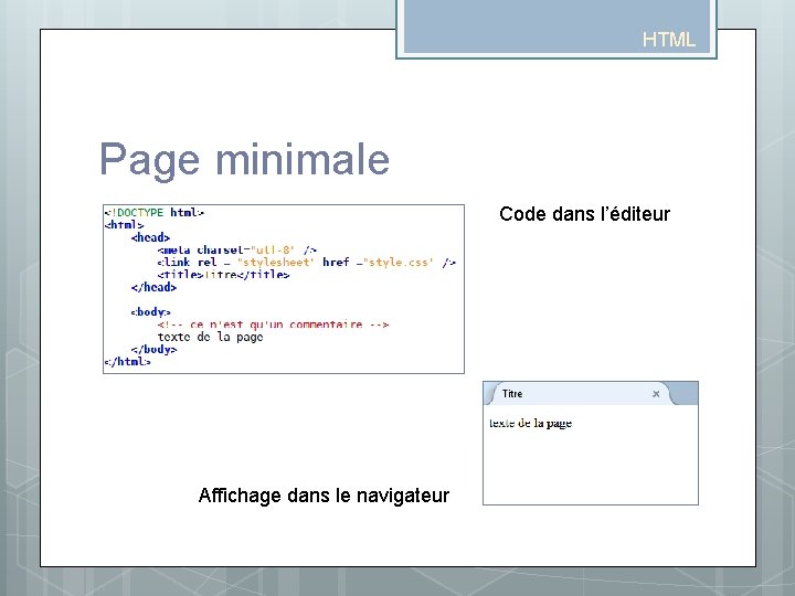 HTML Page minimale Code dans l’éditeur Affichage dans le navigateur HTML Page minimale Code dans l’éditeur Affichage dans le navigateur