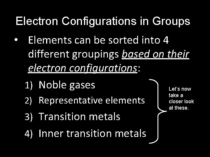 Electron Configurations in Groups • Elements can be sorted into 4 different groupings based