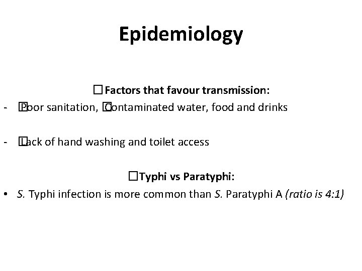 Epidemiology �Factors that favour transmission: - � Poor sanitation, � Contaminated water, food and