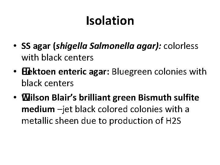 Isolation • SS agar (shigella Salmonella agar): colorless with black centers • � Hektoen