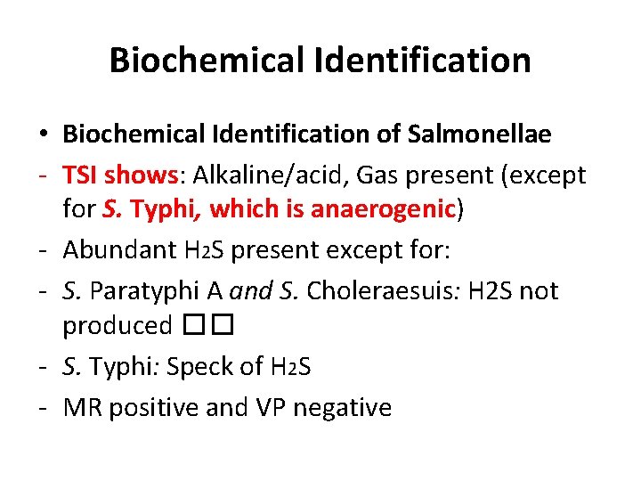 Biochemical Identification • Biochemical Identification of Salmonellae - TSI shows: Alkaline/acid, Gas present (except