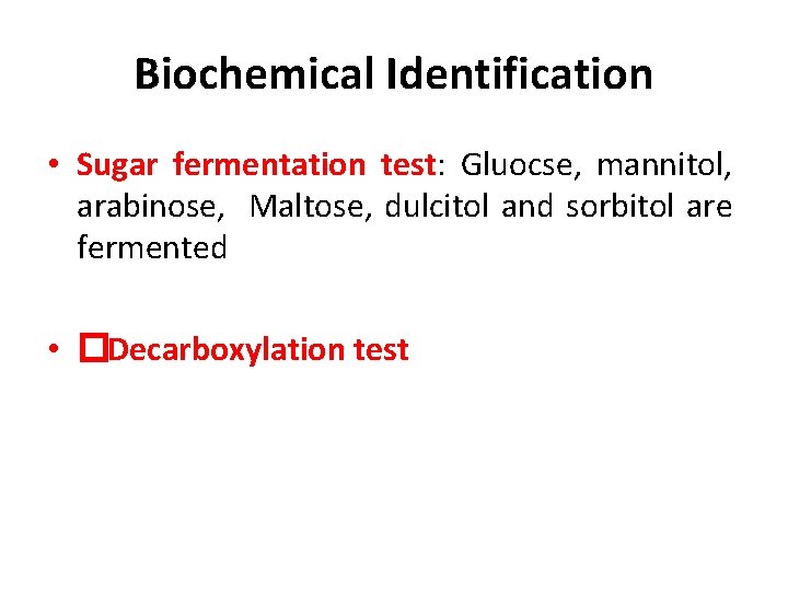 Biochemical Identification • Sugar fermentation test: Gluocse, mannitol, arabinose, Maltose, dulcitol and sorbitol are