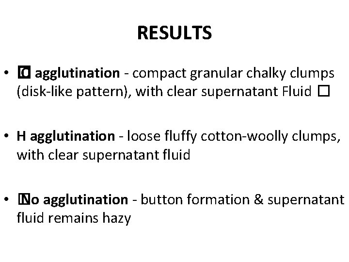 RESULTS • � O agglutination - compact granular chalky clumps (disk-like pattern), with clear